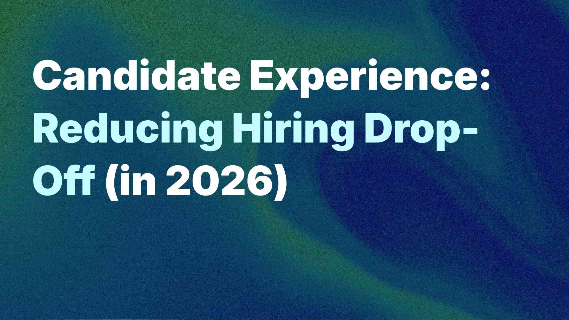 Candidate Experience: Reducing Hiring Drop-Off (in 2026)