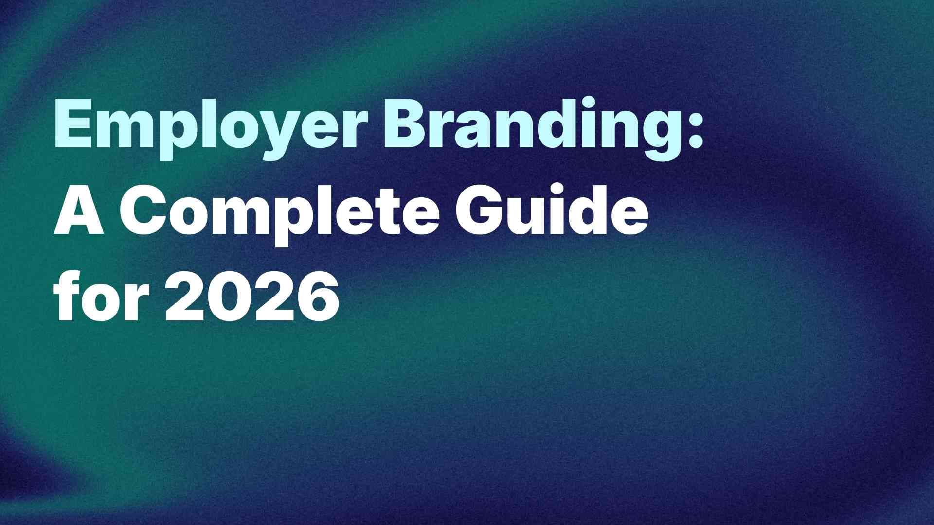 Employer Branding: A Complete Guide for 2026