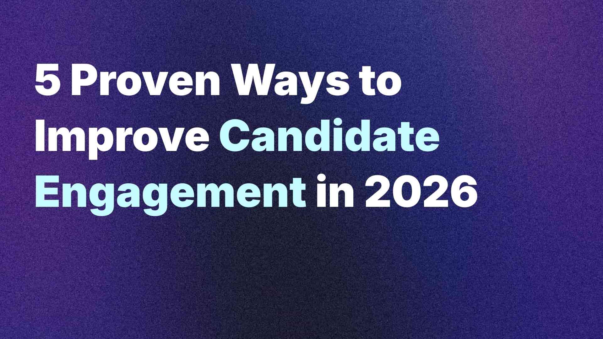 5 Proven Ways to Improve Candidate Engagement in 2026