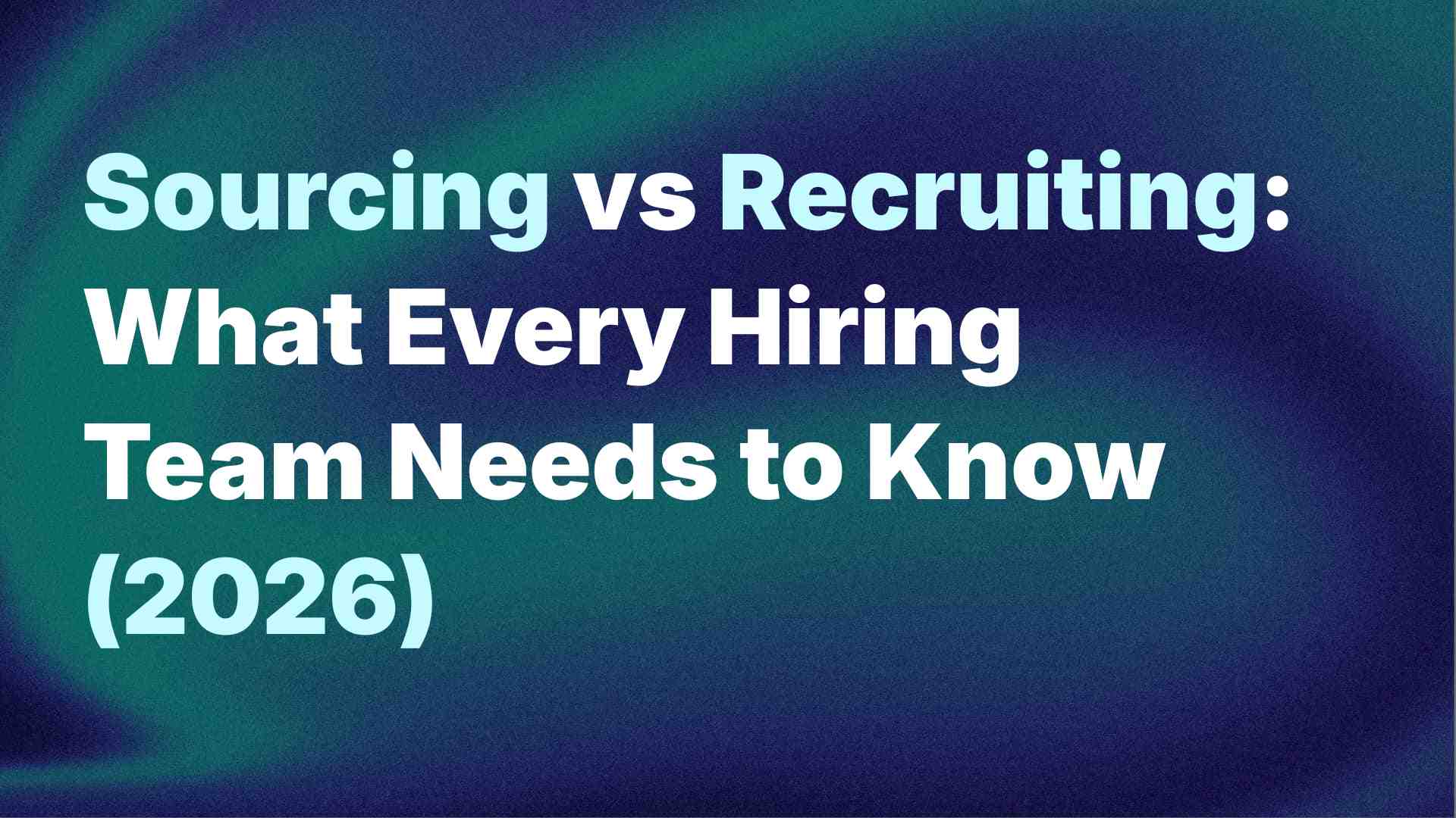 Sourcing vs Recruiting: What Every Hiring Team Needs to Know (2026)