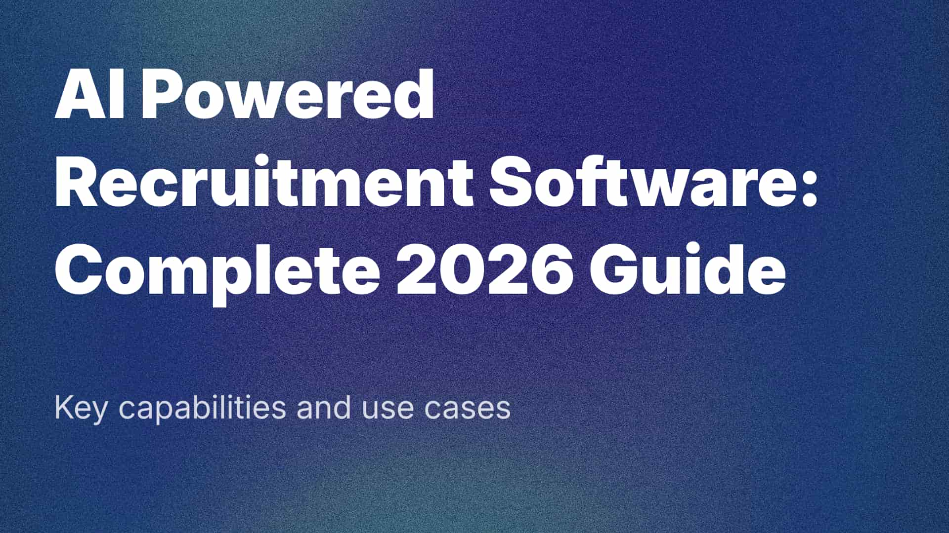 AI Powered Recruitment Software: Complete 2026 Guide