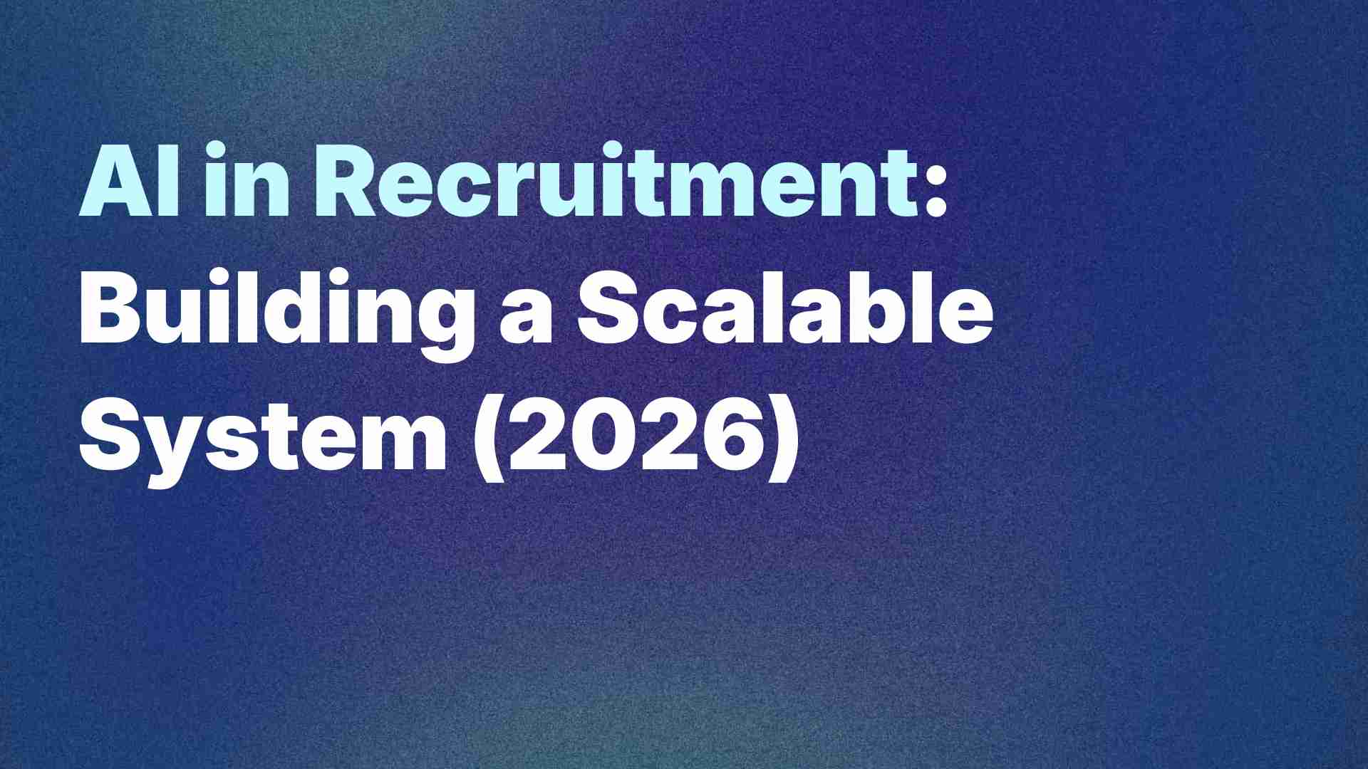 AI in Recruitment: Building a Scalable System (2026 Guide)