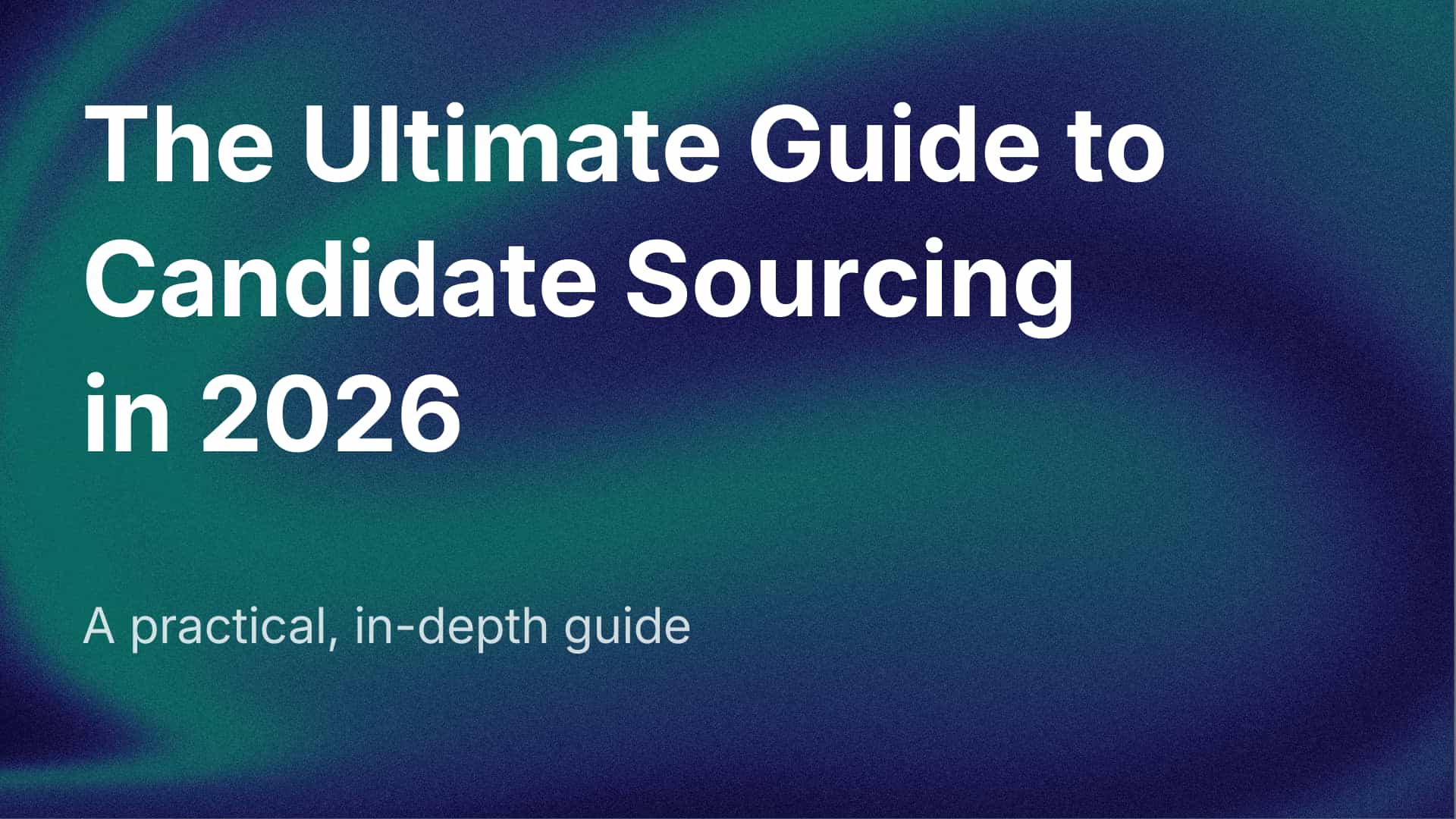 The Ultimate Guide to Candidate Sourcing in 2026